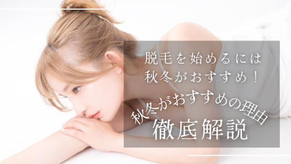 脱毛を始めるには秋冬がおすすめ！秋冬がおすすめの理由を徹底解説